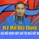 HLV Mai Đức Chung: "24 giờ mỗi ngày bây giờ tôi ngủ rất ngon'