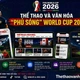 Thể thao & Văn hóa "phủ sóng" World Cup 2026