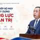 Từ sắp xếp bộ máy đến xây dựng năng lực quản trị