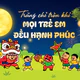 Trăng chỉ tròn khi mọi trẻ em đều hạnh phúc