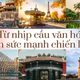 Từ nhịp cầu văn hóa đến sức mạnh chiến lược